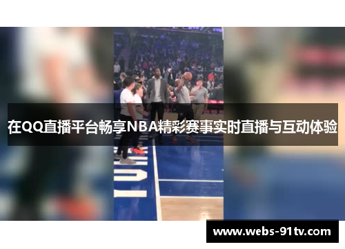 在QQ直播平台畅享NBA精彩赛事实时直播与互动体验